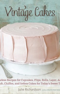 Vintage Cakes: Timeless Recipes for Cupcakes, Flips, Rolls, Layer, Angel, Bundt, Chiffon, and Icebox Cakes for Today's Sweet Tooth [A Baking Book}