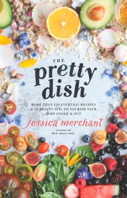 The Pretty Dish: More than 150 Everyday Recipes and 50 Beauty DIYs to Nourish Your Body Inside and Out: A Cookbook