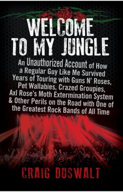 Welcome to My Jungle: An Unauthorized Account of How a Regular Guy Like Me Survived Years of Touring with Guns N' Roses