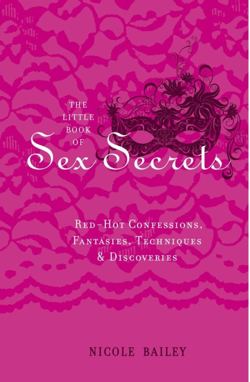 The Little Book of Sex Secrets: Red Hot Confessions, Fantasies, Techniques & Discoveries